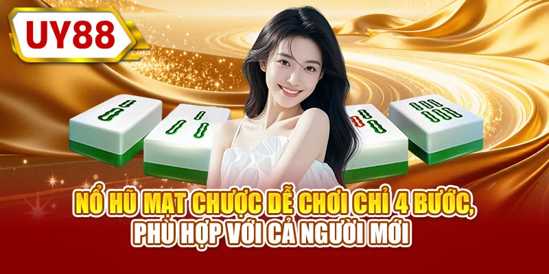 Nổ hũ mạt chược dễ chơi chỉ 4 bước, phù hợp với cả người mới 