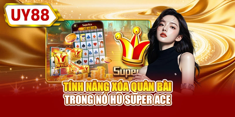 Tính năng xóa quân bài trong nổ hũ Super ACE